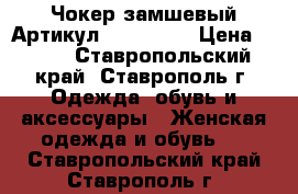  Чокер замшевый	 Артикул: chok_110	 › Цена ­ 300 - Ставропольский край, Ставрополь г. Одежда, обувь и аксессуары » Женская одежда и обувь   . Ставропольский край,Ставрополь г.